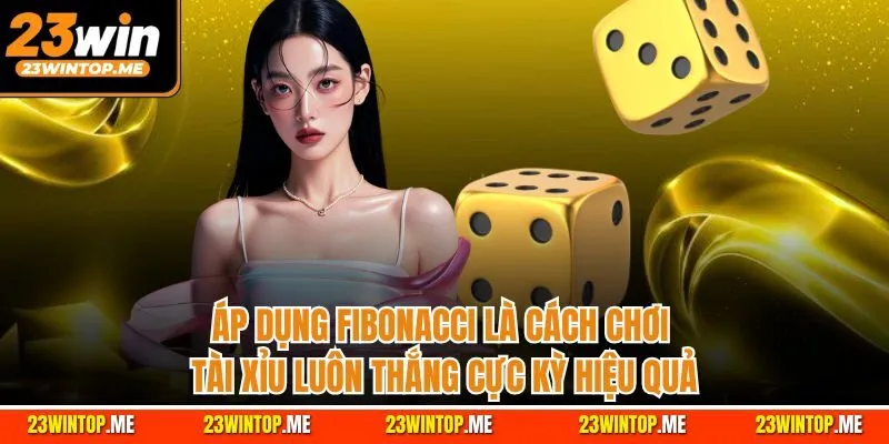 Áp dụng Fibonacci là cách chơi tài xỉu luôn thắng cực kỳ hiệu quả
