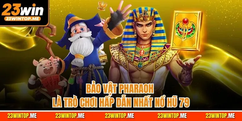 Bảo vật Pharaoh là trò chơi hấp dẫn nhất nổ hũ 79