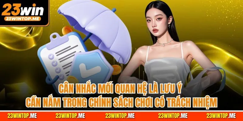 Cân nhắc mối quan hệ là lưu ý cần nắm trong chính sách chơi có trách nhiệm