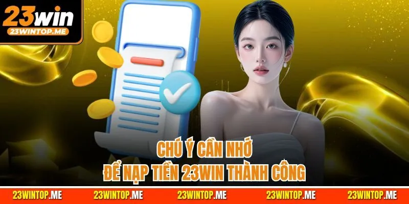 Chú ý cần nhớ để nạp tiền 23Win thành công 