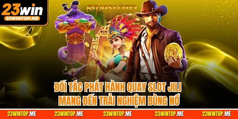 Đối tác phát hành quay slot Jili mang đến trải nghiệm bùng nổ