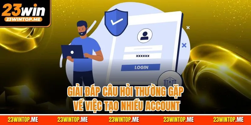 Giải đáp câu hỏi thường gặp về việc tạo nhiều account