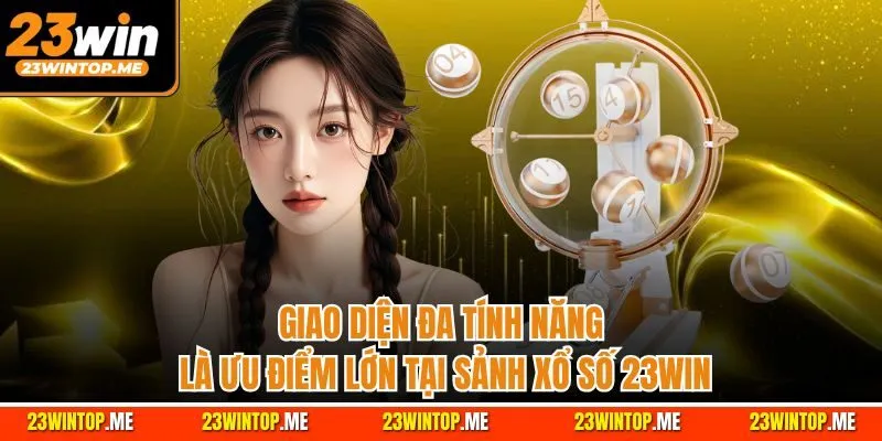 Giao diện đa tính năng là ưu điểm lớn tại sảnh xổ số 23Win