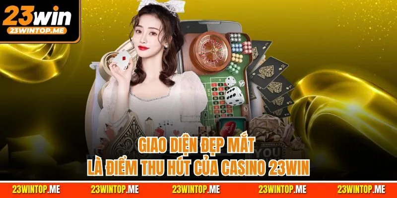 Giao diện đẹp mắt là điểm thu hút của casino 23Win
