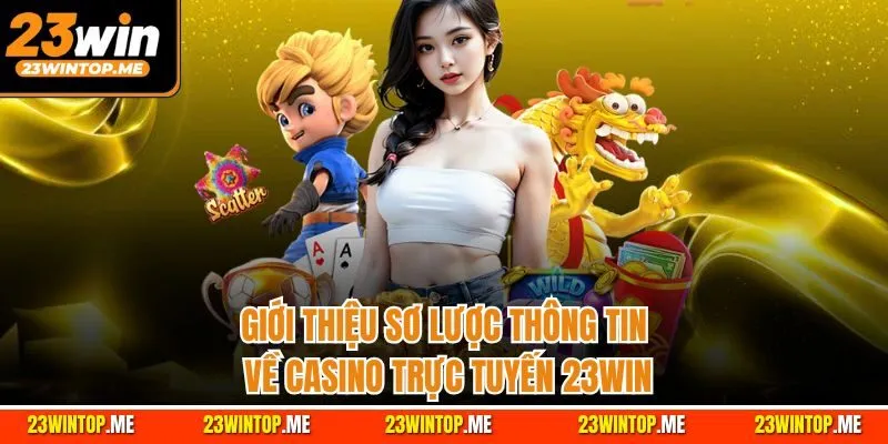Giới thiệu sơ lược thông tin về casino trực tuyến 23Win