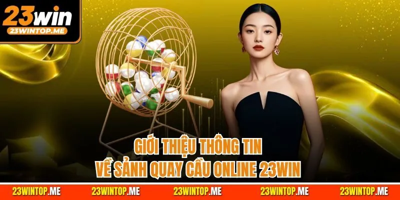 Giới thiệu thông tin về sảnh quay cầu online 23Win 