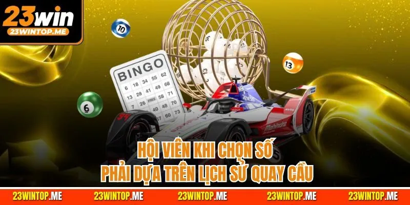 Hội viên khi chọn số phải dựa trên lịch sử quay cầu
