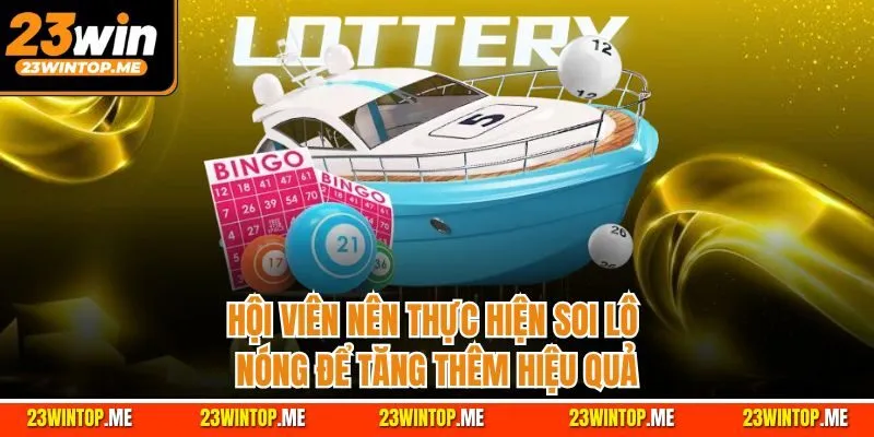 Hội viên nên thực hiện soi lô nóng để tăng thêm hiệu quả