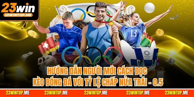 Hướng dẫn người mới cách đọc kèo bóng đá với tỷ lệ chấp nửa trái - 0.5