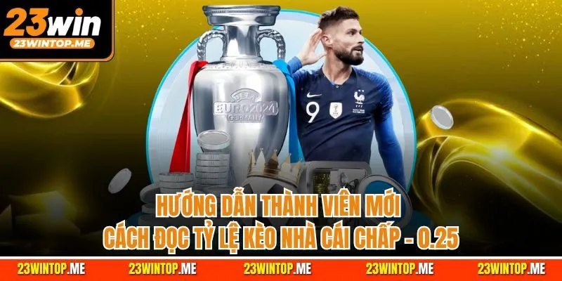 Hướng dẫn thành viên mới cách đọc tỷ lệ kèo nhà cái chấp - 0.25