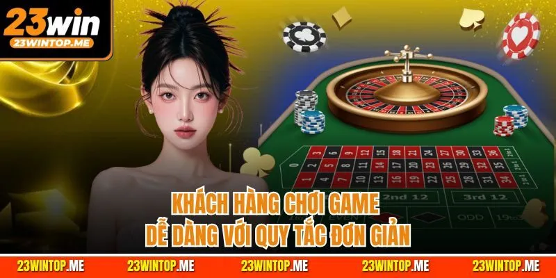 Khách hàng chơi game dễ dàng với quy tắc đơn giản