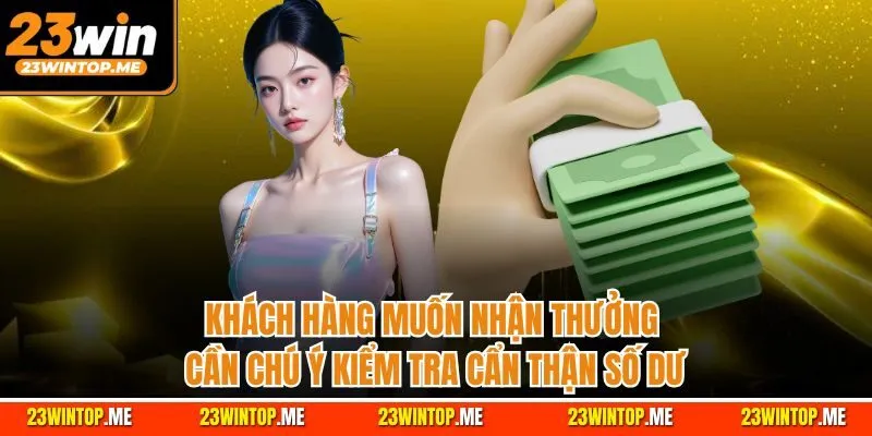 Khách hàng muốn nhận thưởng cần chú ý kiểm tra cẩn thận số dư