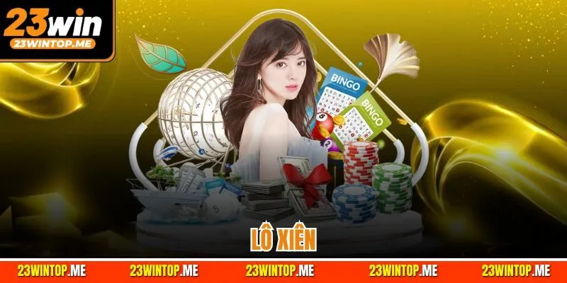 Lô Xiên Là Gì? Kinh Nghiệm Đánh Xiên Bất Bại 23WIN