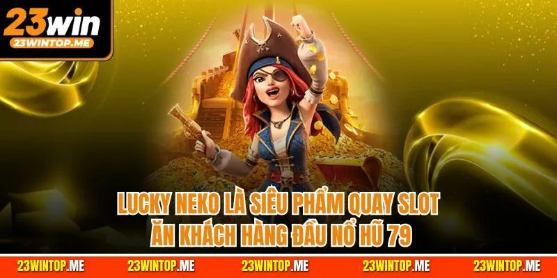 Lucky Neko là siêu phẩm quay slot ăn khách hàng đầu nổ hũ 79
