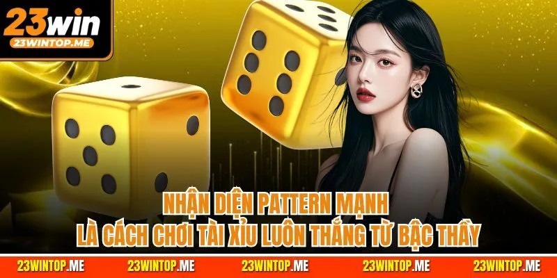 Nhận diện Pattern mạnh là cách chơi tài xỉu luôn thắng từ bậc thầy