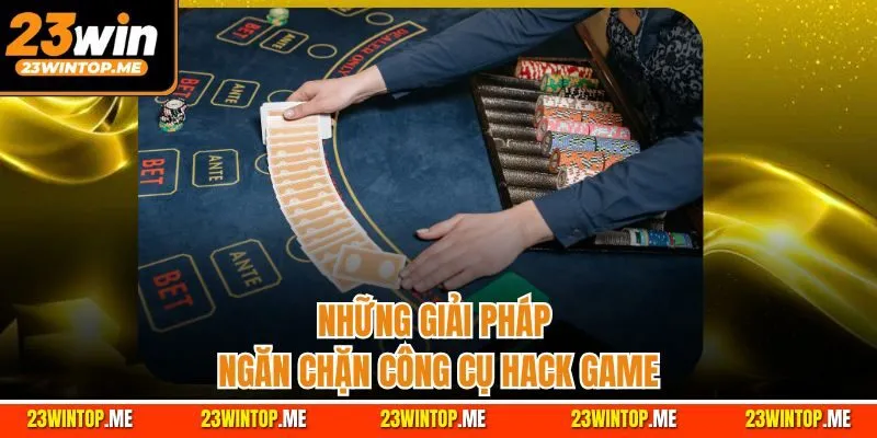 Những giải pháp ngăn chặn công cụ hack game