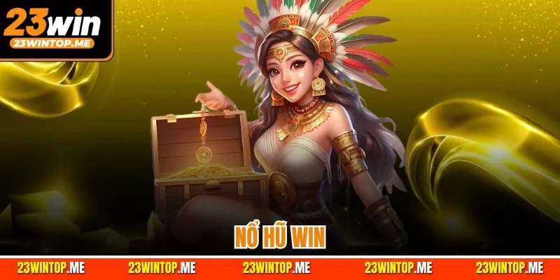 Nổ Hũ Win| Trải Nghiệm Nền Tảng Quay Slot Hot Nhất 23WIN