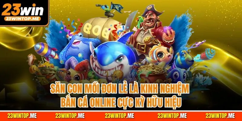 Săn con mồi đơn lẻ là kinh nghiệm bắn cá online cực kỳ hữu hiệu