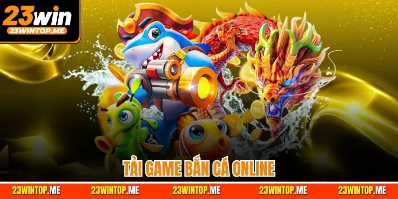 Tải Game Bắn Cá Online| Chỉ Dẫn Quy Trình Thực Hiện Chuẩn