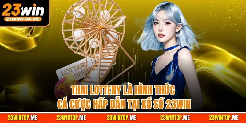 Thai Lottery là hình thức cá cược hấp dẫn tại xổ số 23Win