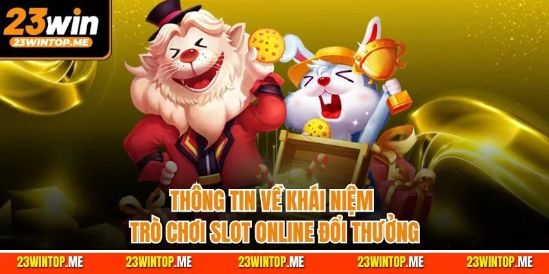 Thông tin về khái niệm trò chơi slot online đổi thưởng