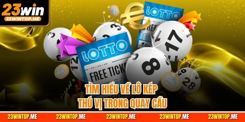 Tìm hiểu về lô kép thú vị trong quay cầu