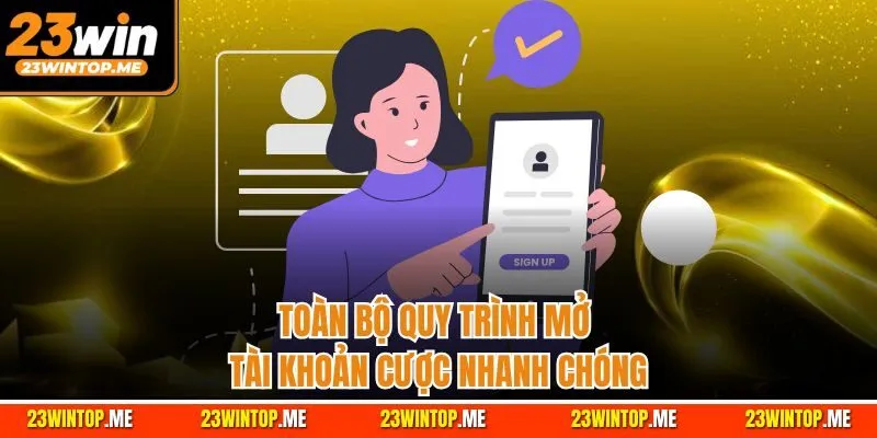 Toàn bộ quy trình mở tài khoản cược nhanh chóng