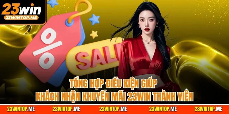 Tổng hợp điều kiện giúp khách nhận khuyến mãi 23WIN thành viên