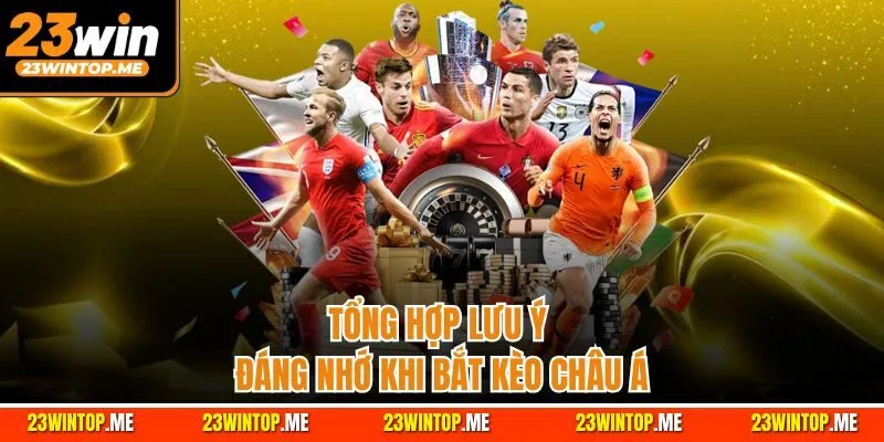 Tổng hợp lưu ý đáng nhớ khi bắt kèo châu Á