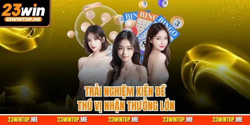 Trải nghiệm xiên đề thú vị nhận thưởng lớn