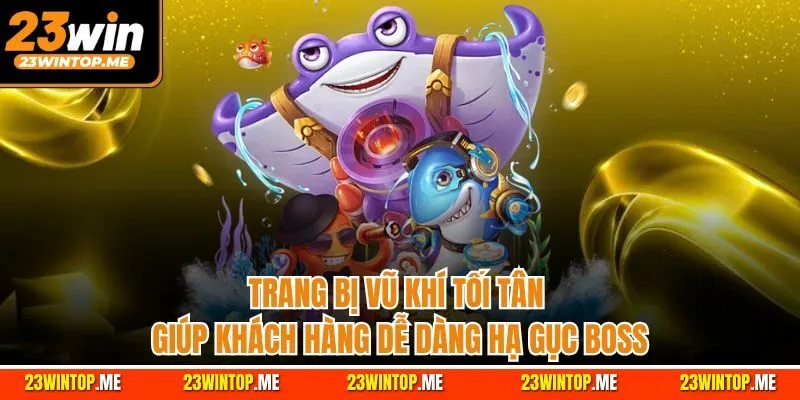 Trang bị vũ khí tối tân giúp khách hàng dễ dàng hạ gục boss