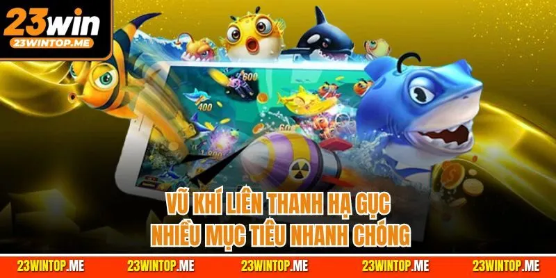 Vũ khí liên thanh hạ gục nhiều mục tiêu nhanh chóng